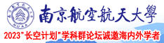看免费男人鸡巴插女人B视频软件南京航空航天大学2023“长空计划”学科群论坛诚邀海内外学者